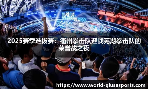 2025赛季选拔赛：衢州拳击队迎战芜湖拳击队的荣誉战之夜