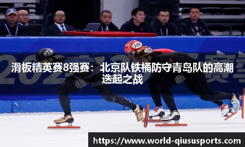 滑板精英赛8强赛：北京队铁桶防守青岛队的高潮迭起之战