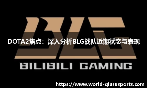 DOTA2焦点：深入分析BLG战队近期状态与表现